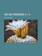Vie De Frederic Ii (3); Roi De Prusse di Livres Groupe edito da General Books Llc