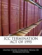 Icc Termination Act Of 1995 edito da Bibliogov