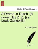 A Drama in Dutch. [A novel.] By Z. Z. [i.e. Louis Zangwill.] vol. II di Z. Z., Louis Zangwill edito da British Library, Historical Print Editions