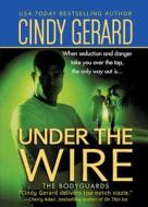 Under the Wire: The Bodyguards di Cindy Gerard edito da ST MARTINS PR 3PL