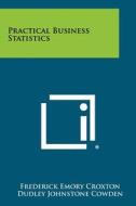 Practical Business Statistics di Frederick Emory Croxton, Dudley Johnstone Cowden edito da Literary Licensing, LLC