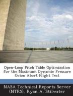 Open-loop Pitch Table Optimization For The Maximum Dynamic Pressure Orion Abort Flight Test di Ryan a Stilwater edito da Bibliogov