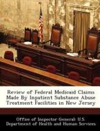 Review Of Federal Medicaid Claims Made By Inpatient Substance Abuse Treatment Facilities In New Jersey edito da Bibliogov