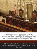 Lithology And Aggregate Quality Attributes For The Digital Geologic Map Of Colorado di D H Knepper edito da Bibliogov