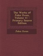 The Works of John Owen, Volume 11 di John Owen edito da Nabu Press