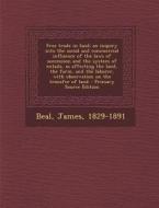Free Trade in Land; An Inquiry Into the Social and Commercial Influence of the Laws of Succession and the System of Entails, as Affecting the Land, Th di James Beal edito da Nabu Press