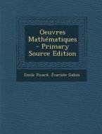Oeuvres Mathematiques di Emile Picard, Evariste Galois edito da Nabu Press