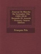 Journal de Marche Du Grenadier Pils (1804-1814): Recueilli Et Annote di Francois Pils edito da Nabu Press