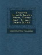 Friedrich Heinrich Jacobi's Werke, Vierter Band - Primary Source Edition di Johann Georg Hamann, Friedrich Von Roth, Friedrich Heinrich Jacobi edito da Nabu Press