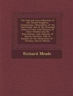 The Coal and Iron Industries of the United Kingdom: Comprising a Description of the Coal-Fields, and of the Principal Seams of Coal with Returns of Th di Richard Meade edito da Nabu Press