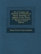 The Principles and Methods of Geometrical Optics: Especially as Applied to the Theory of Optical Instruments - Primary Source Edition di James Powell Cocke Southall edito da Nabu Press