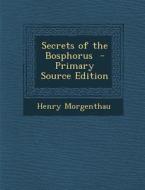 Secrets of the Bosphorus - Primary Source Edition di Henry Morgenthau edito da Nabu Press