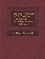 Life and Writings of Alfred Lord Tennyson - Primary Source Edition di Arthur Turnbull edito da Nabu Press