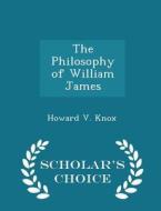 The Philosophy Of William James - Scholar's Choice Edition di Howard V Knox edito da Scholar's Choice