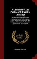 A Grammar Of The Pukkhto Or Pukshto Language di Henry Walter Bellew edito da Andesite Press