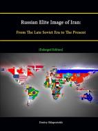 Russian Elite Image of Iran di Dmitry Shlapentokh, Strategic Studies Institute edito da Lulu.com