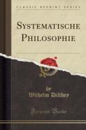 Systematische Philosophie (classic Reprint) di Wilhelm Dilthey edito da Forgotten Books