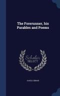 The Forerunner, His Parables And Poems di Kahlil Gibran edito da Sagwan Press