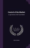 Control Of The Market di Bruce Wyman edito da Palala Press