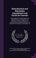 Naturalization And Nationality Amendments And Parole For Funerals edito da Palala Press