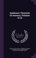 Gardeners' Chronicle Of America, Volumes 13-15 edito da Palala Press