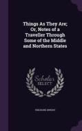 Things As They Are; Or, Notes Of A Traveller Through Some Of The Middle And Northern States di Theodore Dwight edito da Palala Press