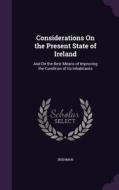 Considerations On The Present State Of Ireland di Irishman edito da Palala Press