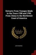 Extracts from Voyages Made in the Years 1788 and 1789, from China to the Northwest Coast of America di John Meares edito da CHIZINE PUBN