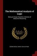 The Mathematical Analysis of Logic: Being an Essay Towards a Calculus of Deductive Reasoning di George Boole, Moriz von Kuffner edito da CHIZINE PUBN