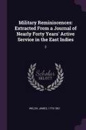 Military Reminiscences: Extracted From a Journal of Nearly Forty Years' Active Service in the East Indies: 2 di James Welsh edito da CHIZINE PUBN