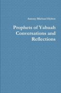 Prophets Of Yahuah Conversations And Reflections di Antony Michael Hylton edito da Lulu.com