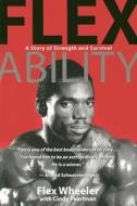 Flex Ability: A Story of Strength and Survival di Flex Wheeler edito da Hay House