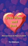 Dear Mom and Dad...Messages From the Heart of a Child di Teri Middleton edito da AuthorHouse