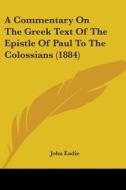 A Commentary on the Greek Text of the Epistle of Paul to the Colossians (1884) di John Eadie edito da Kessinger Publishing