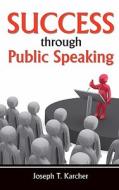 Success Through Public Speaking di Joseph T. Karcher edito da Createspace