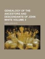 Genealogy of the Ancestors and Descendants of John White Volume 3 di Almira Larkin White edito da Rarebooksclub.com