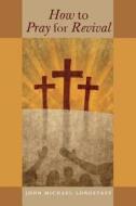 How To Pray For Revival di John Michael Longstaff edito da Friesenpress