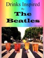 Drinks Inspired by the Beatles: Fab Drinks 4ever di Alain Martinez edito da Createspace