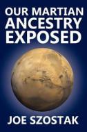 Our Martian Ancestry Exposed di Joe Szostak edito da America Star Books
