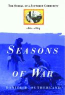 Seasons of War: The Ordeal of a Southern Community 1861-1865 di Daniel E. Sutherland edito da FREE PR