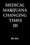 Medical Marijuana Changing Times III di Anthony Bradley, Max Beau edito da Createspace
