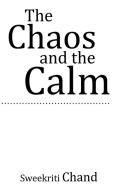 The Chaos and the Calm di Sweekriti Chand edito da Partridge India