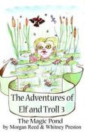 The Adventures of Elf and Troll 3: The Magic Pond di Morgan Reed, Whitney Lee Preston edito da Createspace