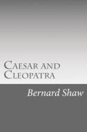 Caesar and Cleopatra di Bernard Shaw edito da Createspace