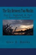 The Sky Between Two Worlds: Part 1-Nightfall and Part 2-Apocalypse Denied di Glen E. Books edito da Createspace
