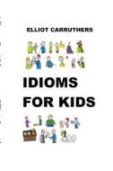 Idioms for Kids: Cartoons and Fun di Elliot S. Carruthers edito da Createspace