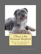 I Want a Pet Pyrenean Shepherd: Fun Learning Activities di Gail Forsyth edito da Createspace