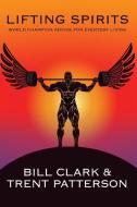 Lifting Spirits di Bill Clark, Trent Patterson edito da Balboa Press