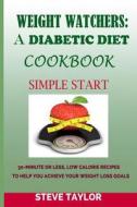 Weight Watcher: A Diabetic Diet Cookbook: : 30-Minute or Less, Low Calories Recipes: To Help You Achieve Your Weight Loss Goals di Steve Taylor edito da Createspace
