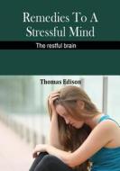 Remedies to a Stressful Mind: The Restful Brain di Thomas Edison edito da Createspace